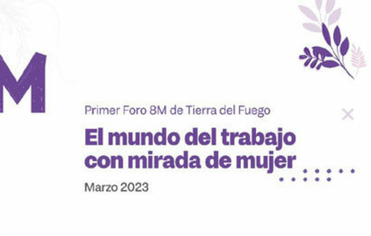 Se llevará a cabo el 1° Foro 8M de Tierra del Fuego «El Mundo del trabajo con mirada de mujer»