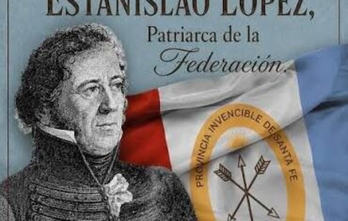 La ciudad de Santa Fe celebra a Estanislao López como héroe nacional: «El silenciado padre fundador de la organización nacional»
